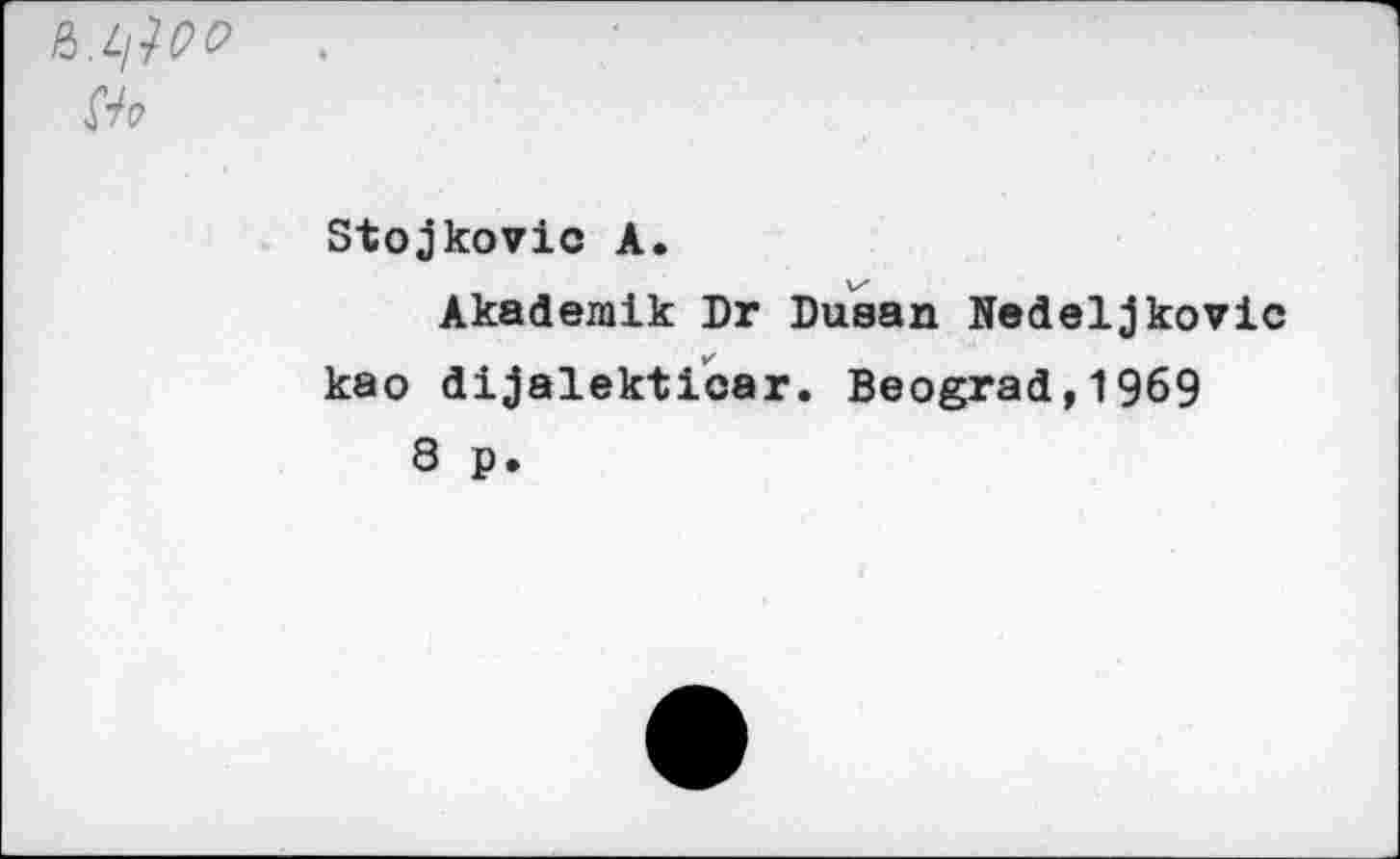 ﻿Stojkovic A.
Akademik Dr Dusan Nedeljkovic kao dijalektioar. Beograd,1969